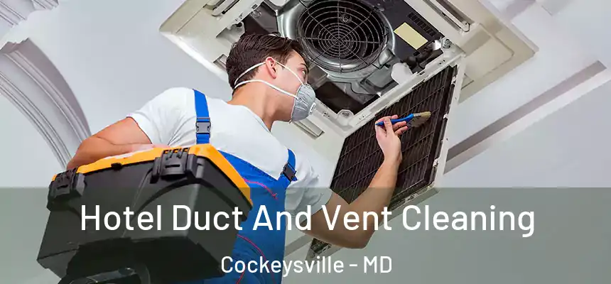 Hotel Duct And Vent Cleaning Cockeysville - MD