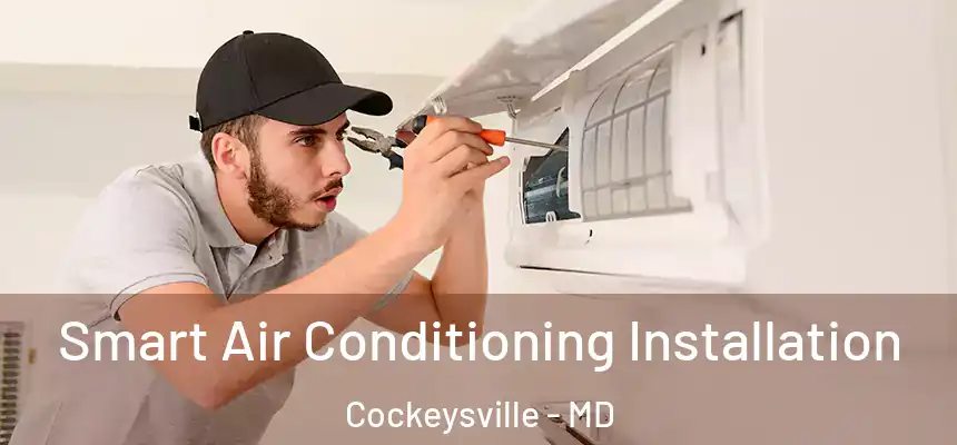 Smart Air Conditioning Installation Cockeysville - MD